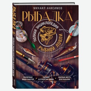 Рыбалка. Полная энциклопедия рыбной ловли, Анисимов М.С.