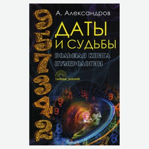 Даты и судьбы Большая книга нумерологии, Александров А.Ф., 1 шт в ассортименте