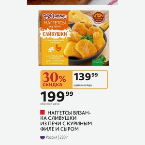 НАГГЕТСЫ ВЯЗАНКА СЛИВУШКИ ИЗ ПЕЧИ С КУРИНЫМ ФИЛЕ И СЫРОМ Россия | 250 г